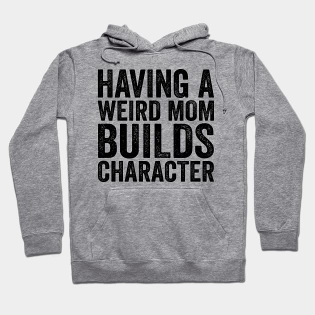 Having A Weird Mom Builds Character - Text Style Black Font Hoodie by jorinde winter designs